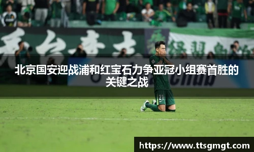 北京国安迎战浦和红宝石力争亚冠小组赛首胜的关键之战